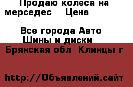 Продаю колеса на мерседес  › Цена ­ 40 000 - Все города Авто » Шины и диски   . Брянская обл.,Клинцы г.